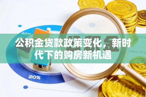 天全公积金贷款政策变化，新时代下的购房新机遇