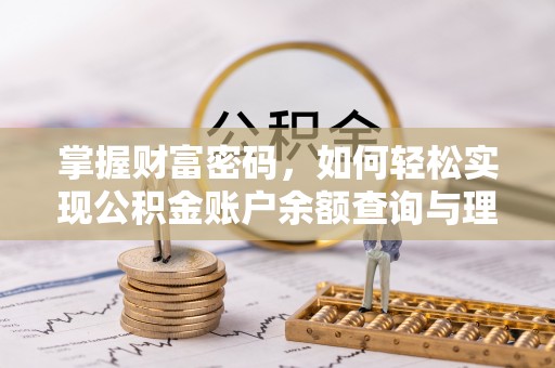 天全掌握财富密码，如何轻松实现公积金账户余额查询与理财规划