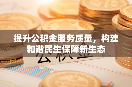 天全提升公积金服务质量，构建和谐民生保障新生态