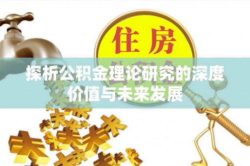 天全探析公积金理论研究的深度价值与未来发展