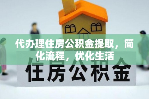 天全代办理住房公积金提取，简化流程，优化生活