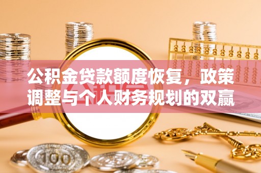 天全公积金贷款额度恢复，政策调整与个人财务规划的双赢之道