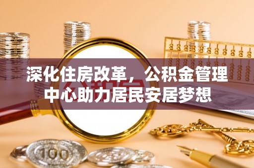 天全深化住房改革，公积金管理中心助力居民安居梦想