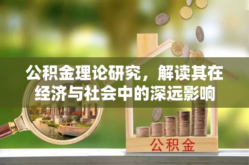 天全公积金理论研究，解读其在经济与社会中的深远影响