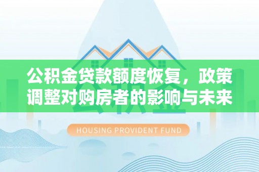 天全公积金贷款额度恢复，政策调整对购房者的影响与未来展望