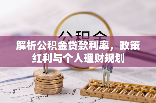 天全解析公积金贷款利率，政策红利与个人理财规划