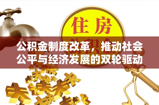 天全公积金制度改革，推动社会公平与经济发展的双轮驱动