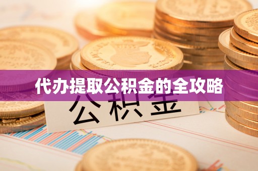天全代办提取公积金的全攻略