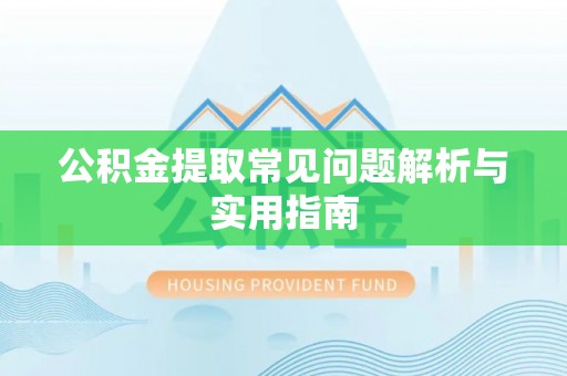 天全公积金提取常见问题解析与实用指南