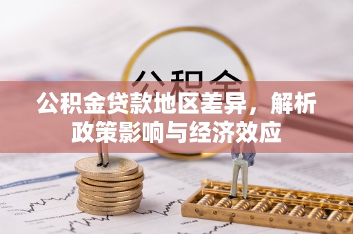 天全公积金贷款地区差异，解析政策影响与经济效应