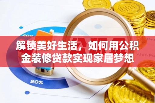 天全解锁美好生活，如何用公积金装修贷款实现家居梦想