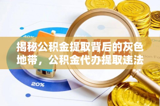天全揭秘公积金提取背后的灰色地带，公积金代办提取违法不？