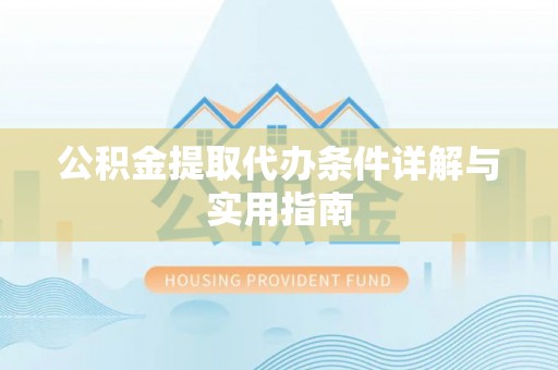 天全公积金提取代办条件详解与实用指南
