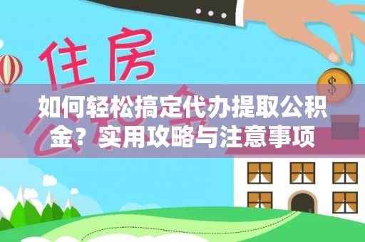 天全如何轻松搞定代办提取公积金？实用攻略与注意事项
