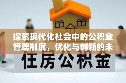 天全探索现代化社会中的公积金管理制度，优化与创新的未来方向