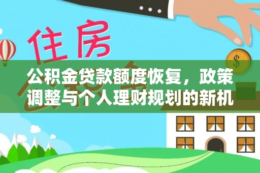 天全公积金贷款额度恢复，政策调整与个人理财规划的新机遇