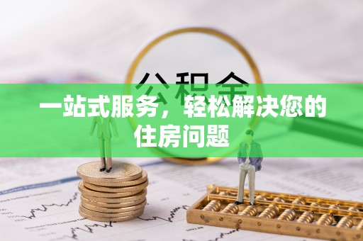 天全一站式服务，轻松解决您的住房问题