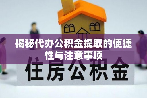 天全揭秘代办公积金提取的便捷性与注意事项