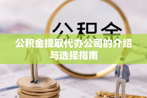 天全公积金提取代办公司的介绍与选择指南