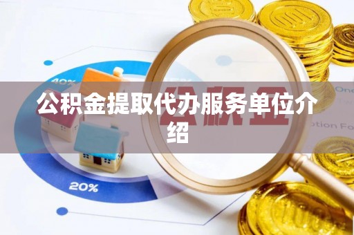 天全公积金提取代办服务单位介绍