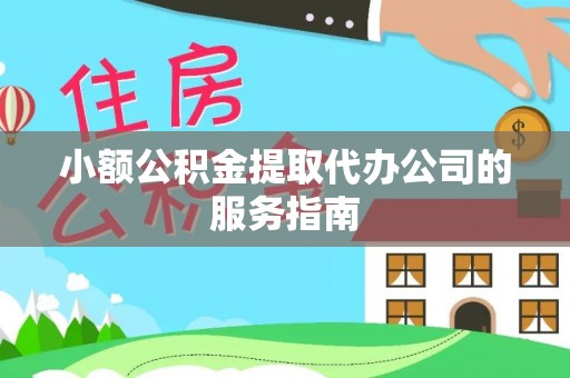 天全小额公积金提取代办公司的服务指南
