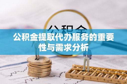 天全公积金提取代办服务的重要性与需求分析