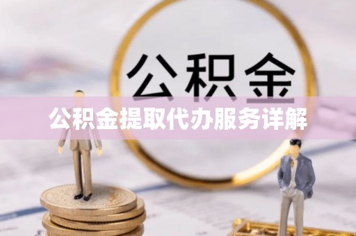 天全公积金提取代办服务详解