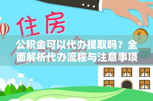 天全公积金可以代办提取吗？全面解析代办流程与注意事项