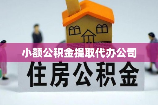 天全小额公积金提取代办公司