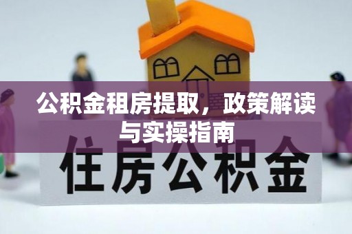 天全公积金租房提取，政策解读与实操指南